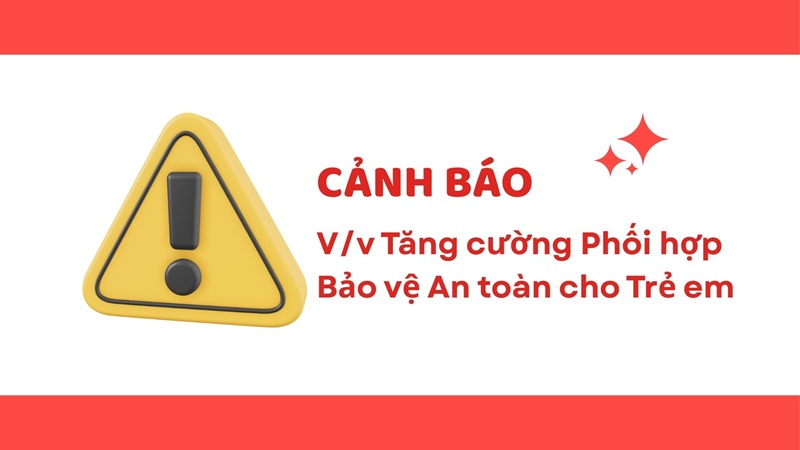 CẢNH BÁO: V/v tăng cường phối hợp bảo vệ an toàn cho trẻ em